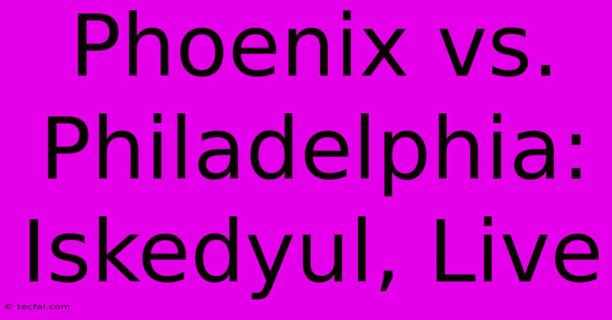 Phoenix Vs. Philadelphia: Iskedyul, Live 