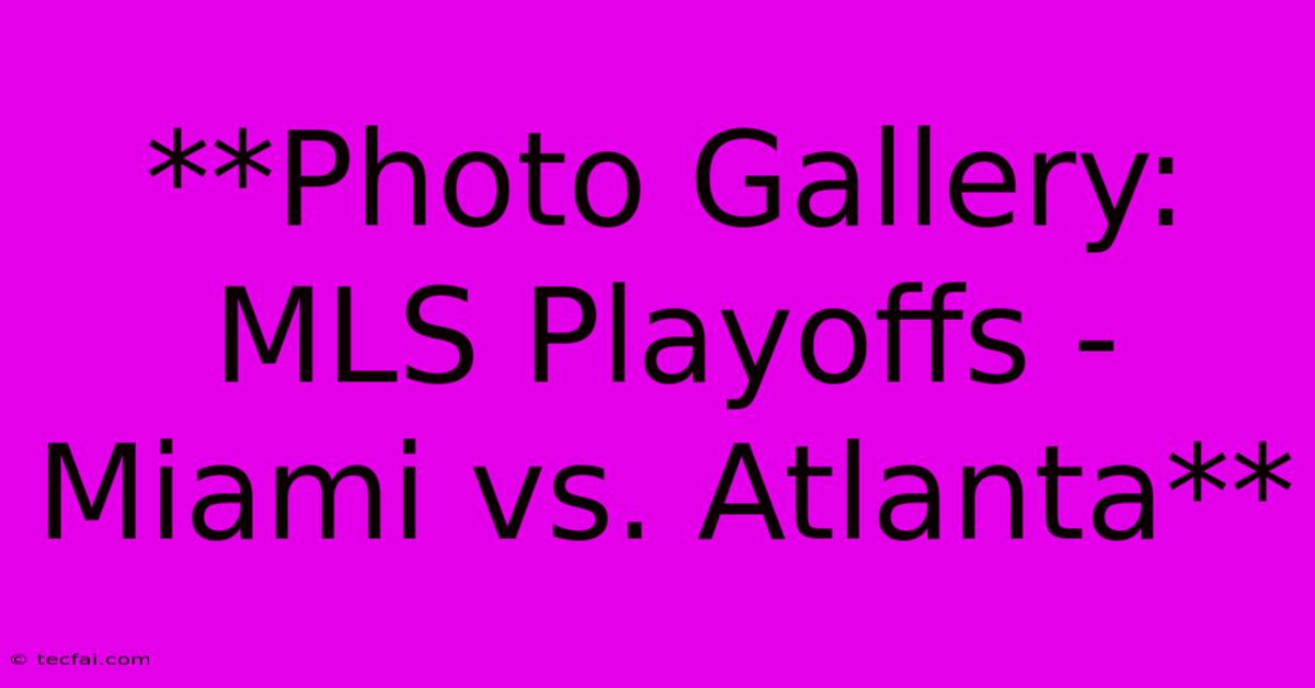 **Photo Gallery: MLS Playoffs - Miami Vs. Atlanta**