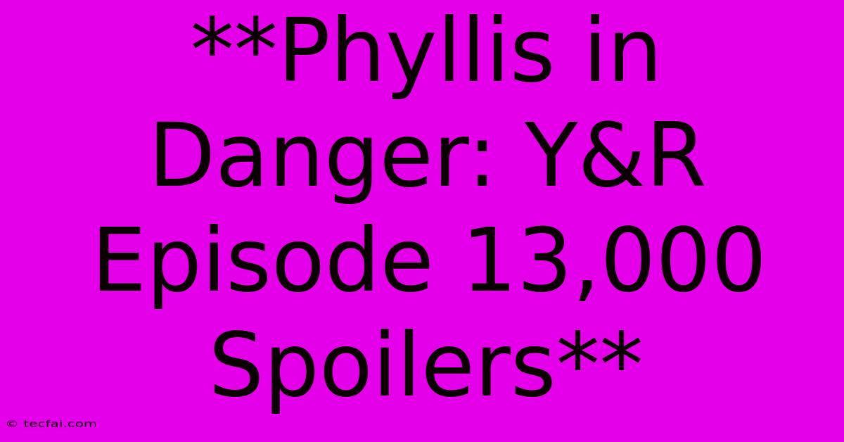 **Phyllis In Danger: Y&R Episode 13,000 Spoilers**