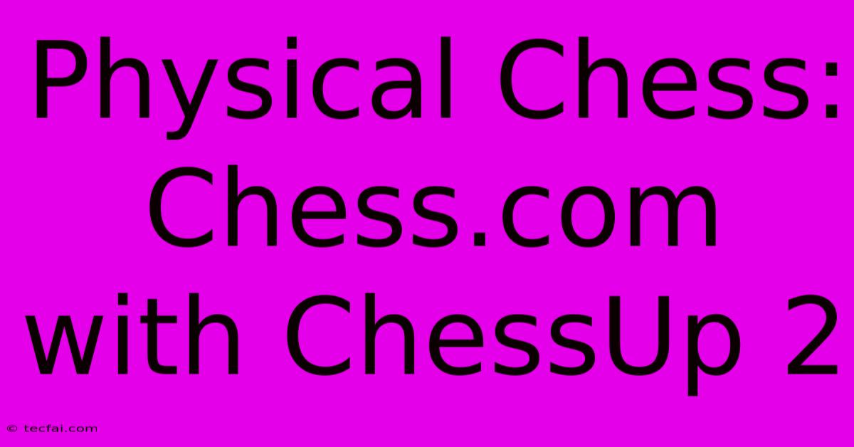 Physical Chess: Chess.com With ChessUp 2