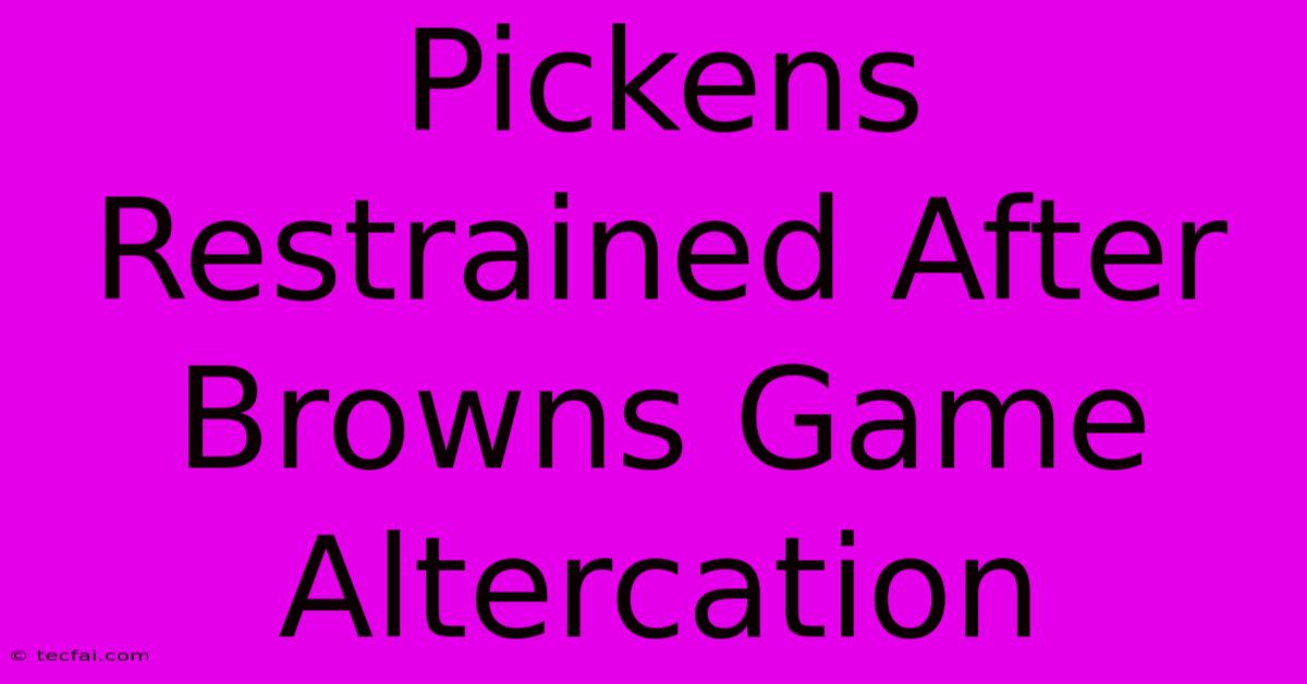 Pickens Restrained After Browns Game Altercation