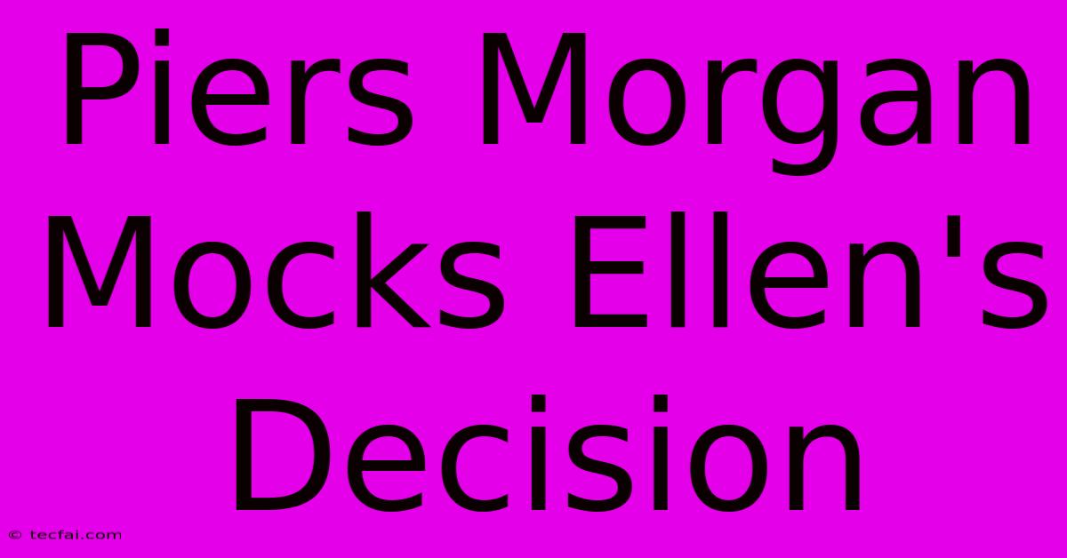 Piers Morgan Mocks Ellen's Decision