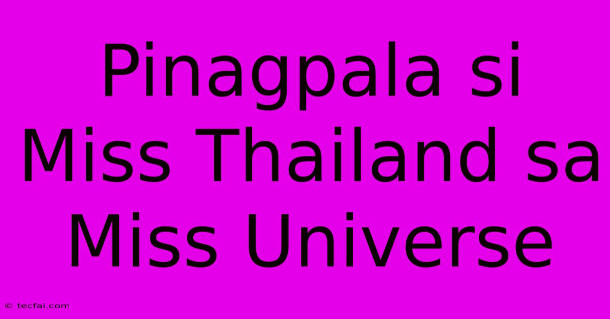 Pinagpala Si Miss Thailand Sa Miss Universe