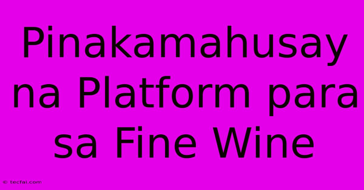 Pinakamahusay Na Platform Para Sa Fine Wine