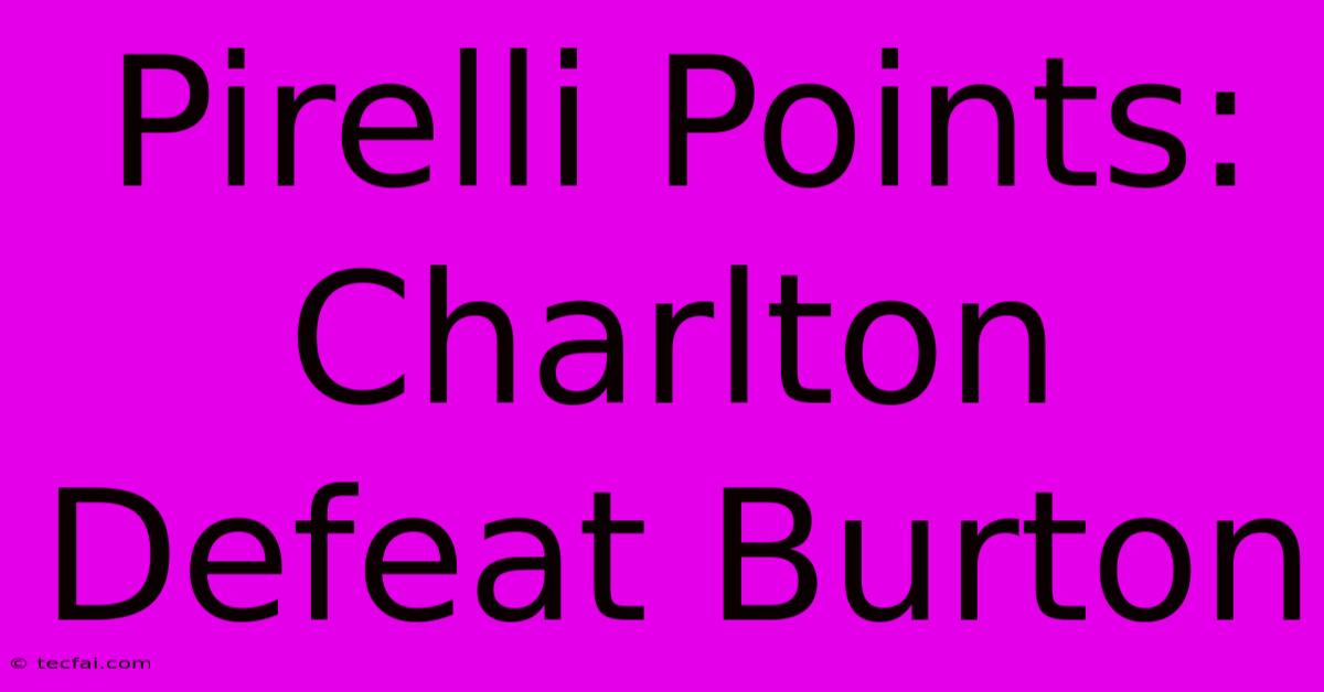 Pirelli Points: Charlton Defeat Burton