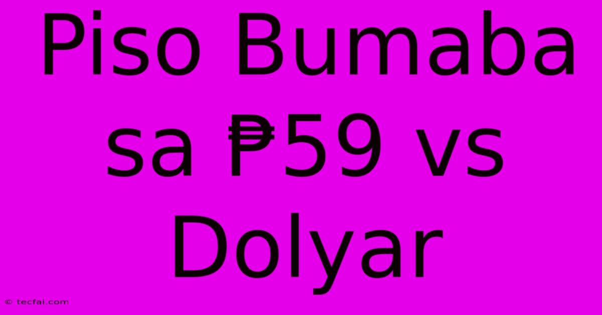 Piso Bumaba Sa ₱59 Vs Dolyar