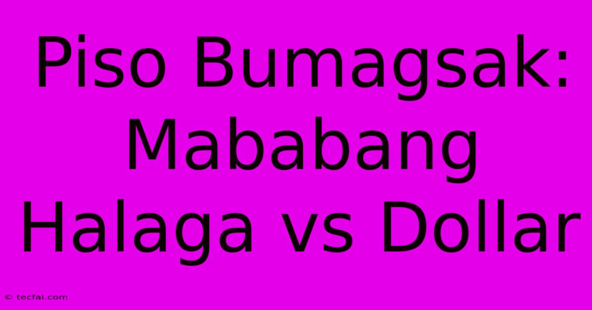 Piso Bumagsak:  Mababang Halaga Vs Dollar