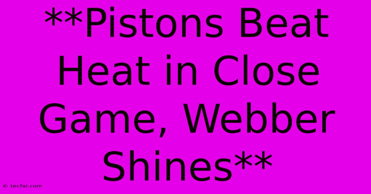 **Pistons Beat Heat In Close Game, Webber Shines** 