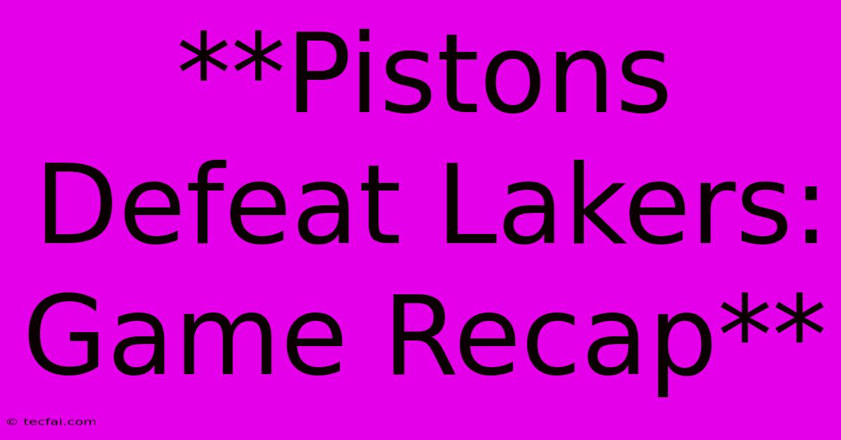 **Pistons Defeat Lakers: Game Recap**