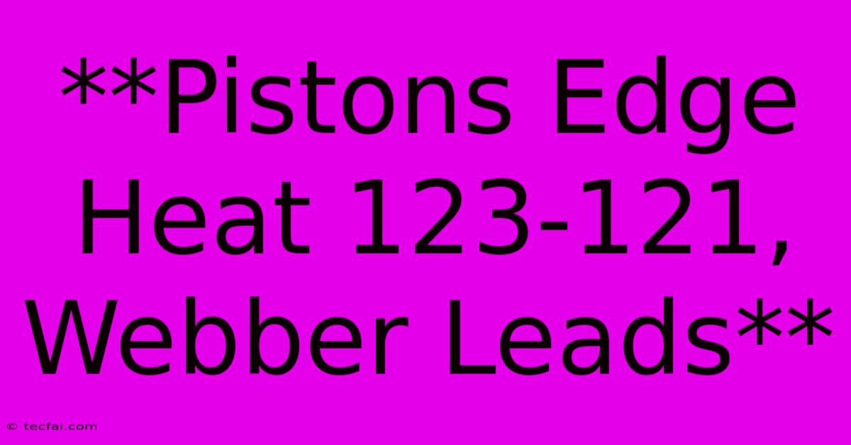 **Pistons Edge Heat 123-121, Webber Leads**