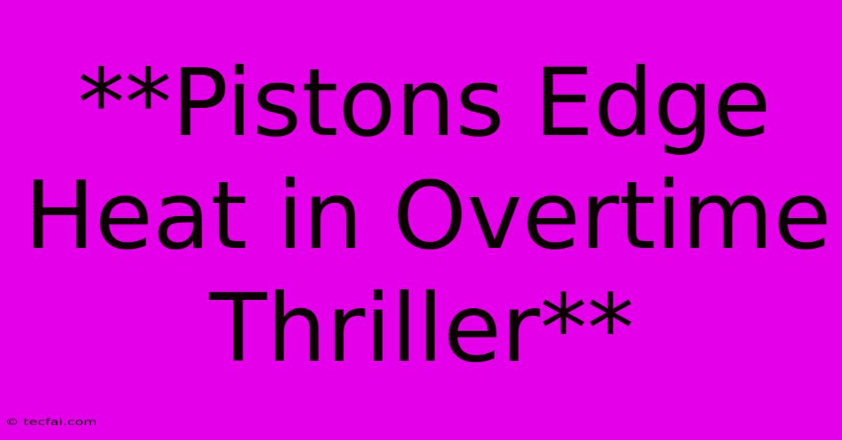 **Pistons Edge Heat In Overtime Thriller** 