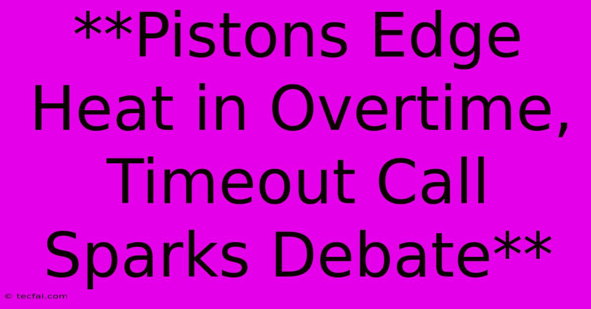 **Pistons Edge Heat In Overtime, Timeout Call Sparks Debate**