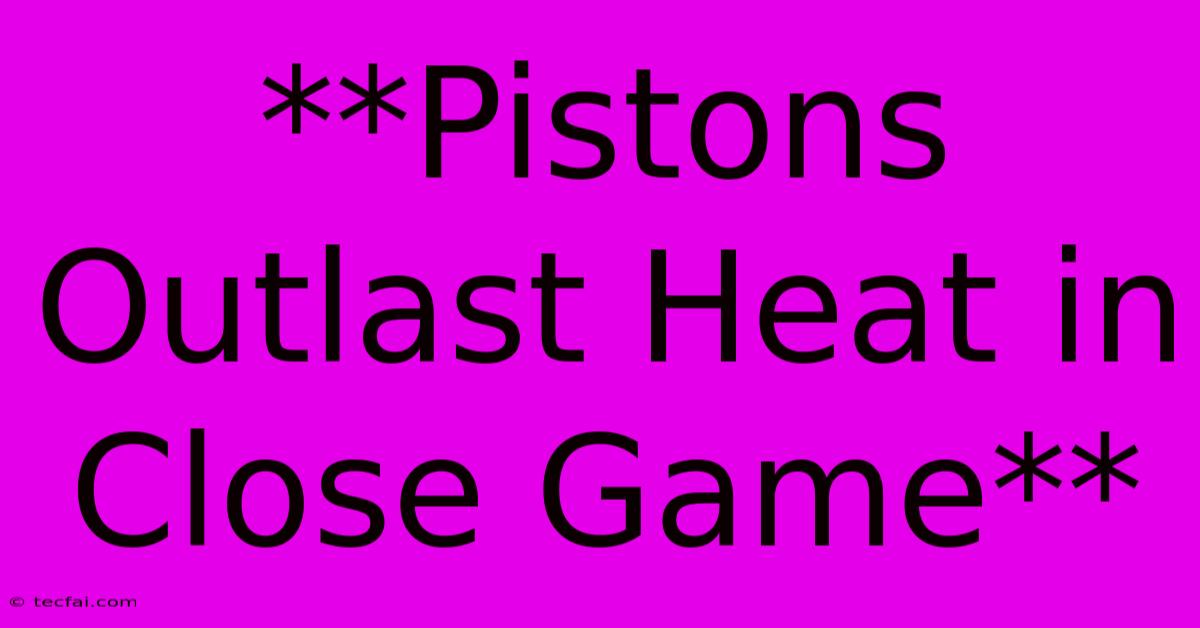 **Pistons Outlast Heat In Close Game**