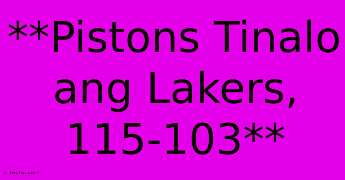 **Pistons Tinalo Ang Lakers, 115-103**