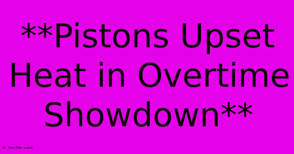 **Pistons Upset Heat In Overtime Showdown** 