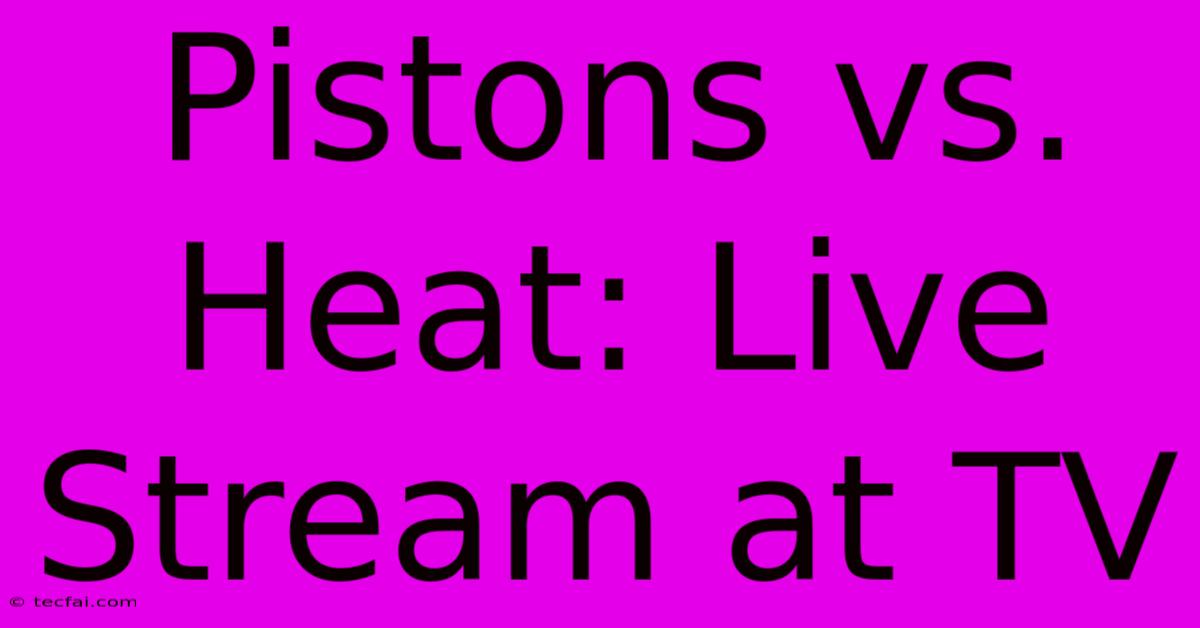 Pistons Vs. Heat: Live Stream At TV