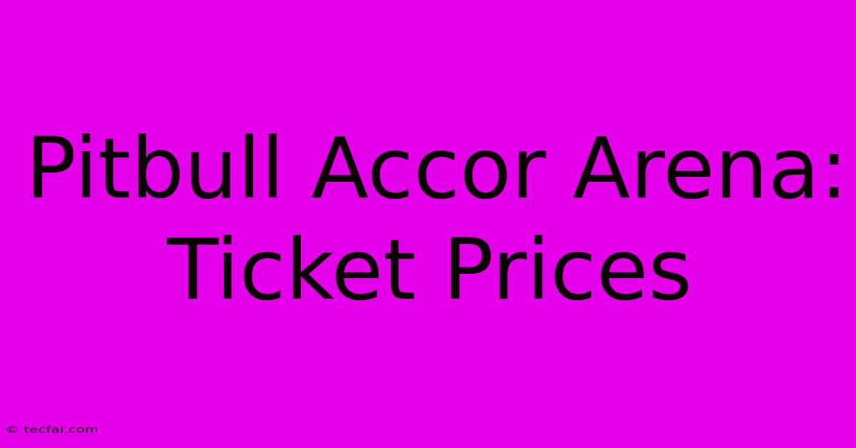 Pitbull Accor Arena: Ticket Prices