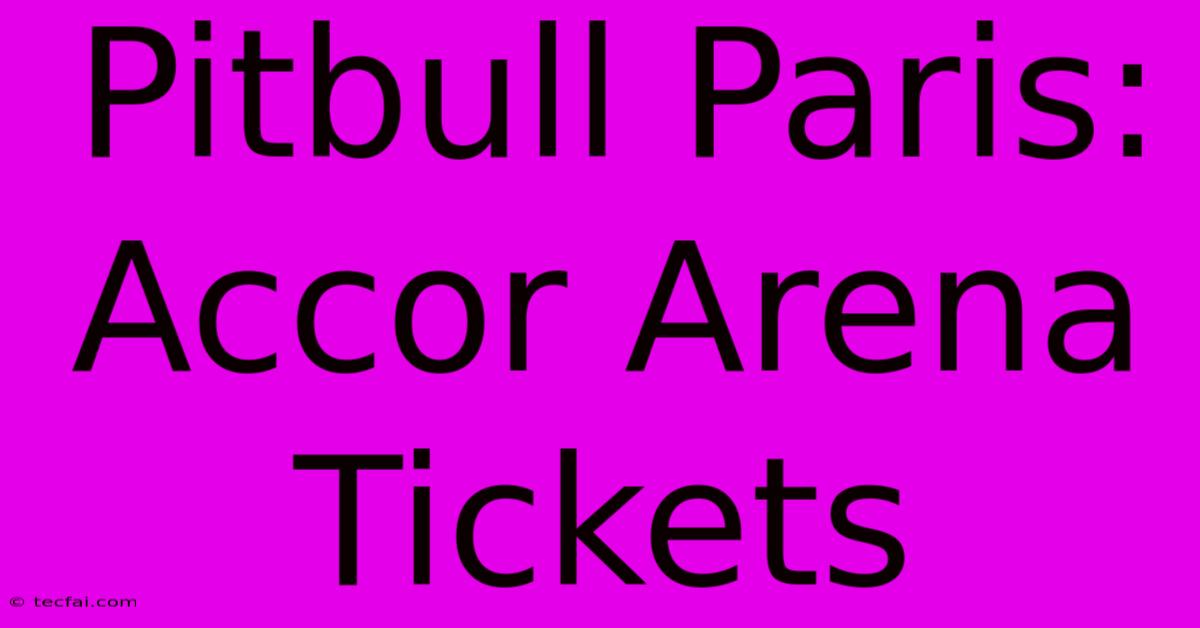 Pitbull Paris: Accor Arena Tickets