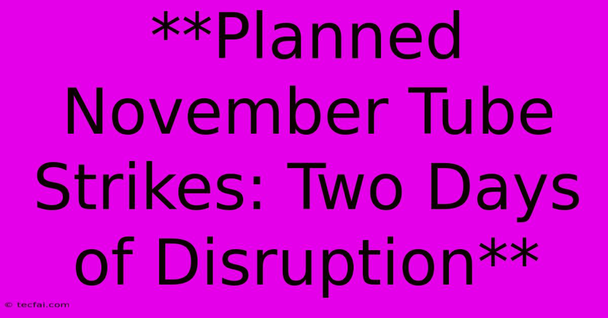 **Planned November Tube Strikes: Two Days Of Disruption** 