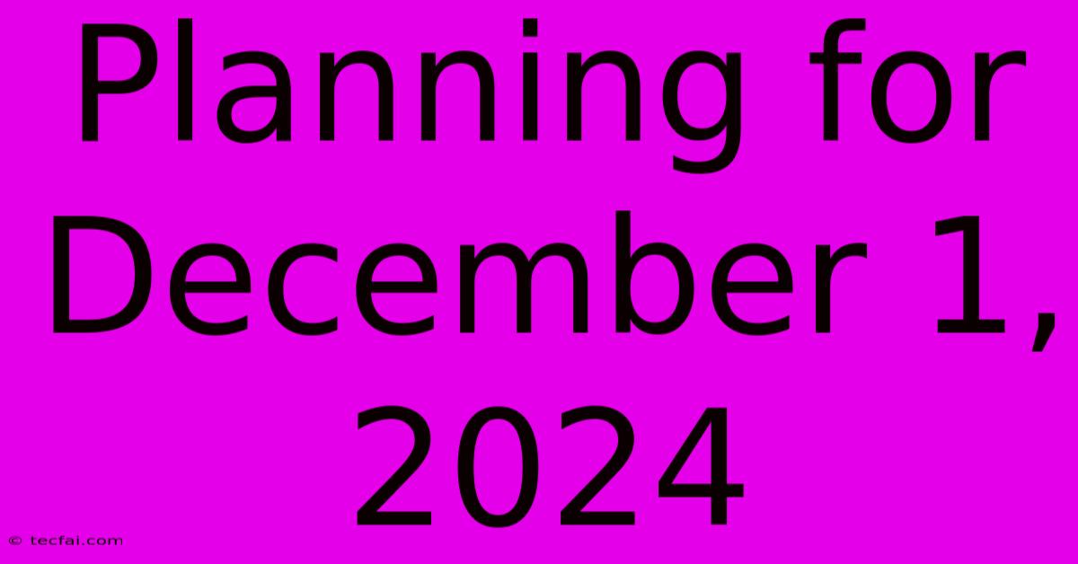 Planning For December 1, 2024