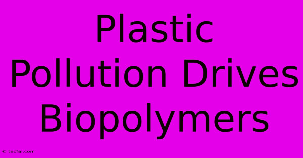 Plastic Pollution Drives Biopolymers