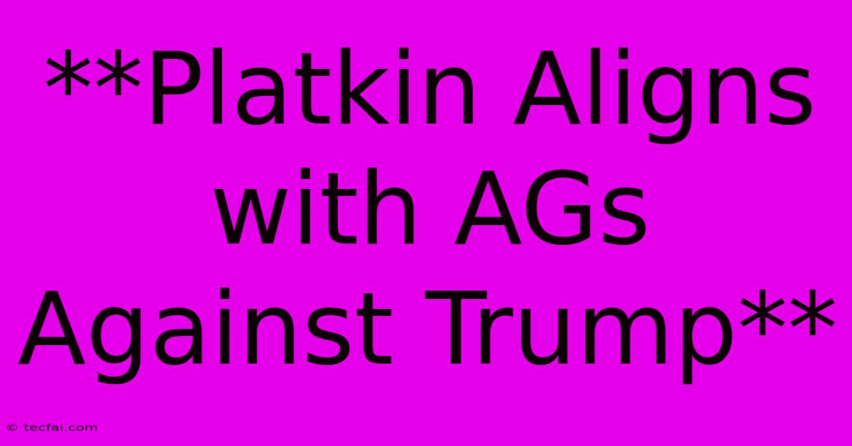 **Platkin Aligns With AGs Against Trump**