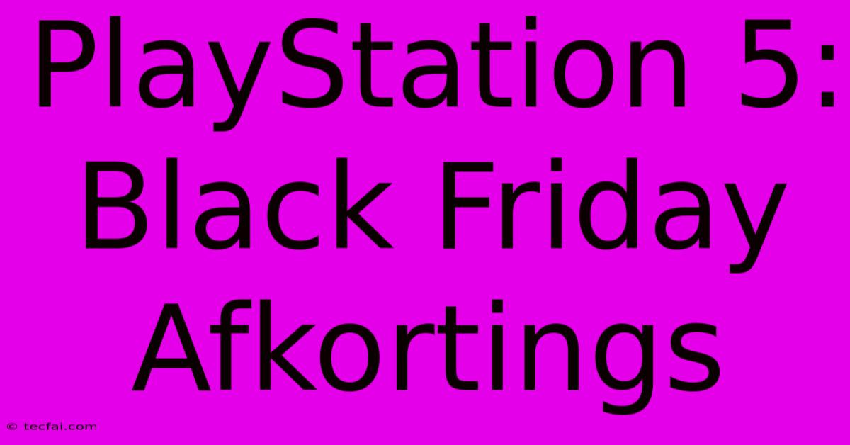 PlayStation 5: Black Friday Afkortings