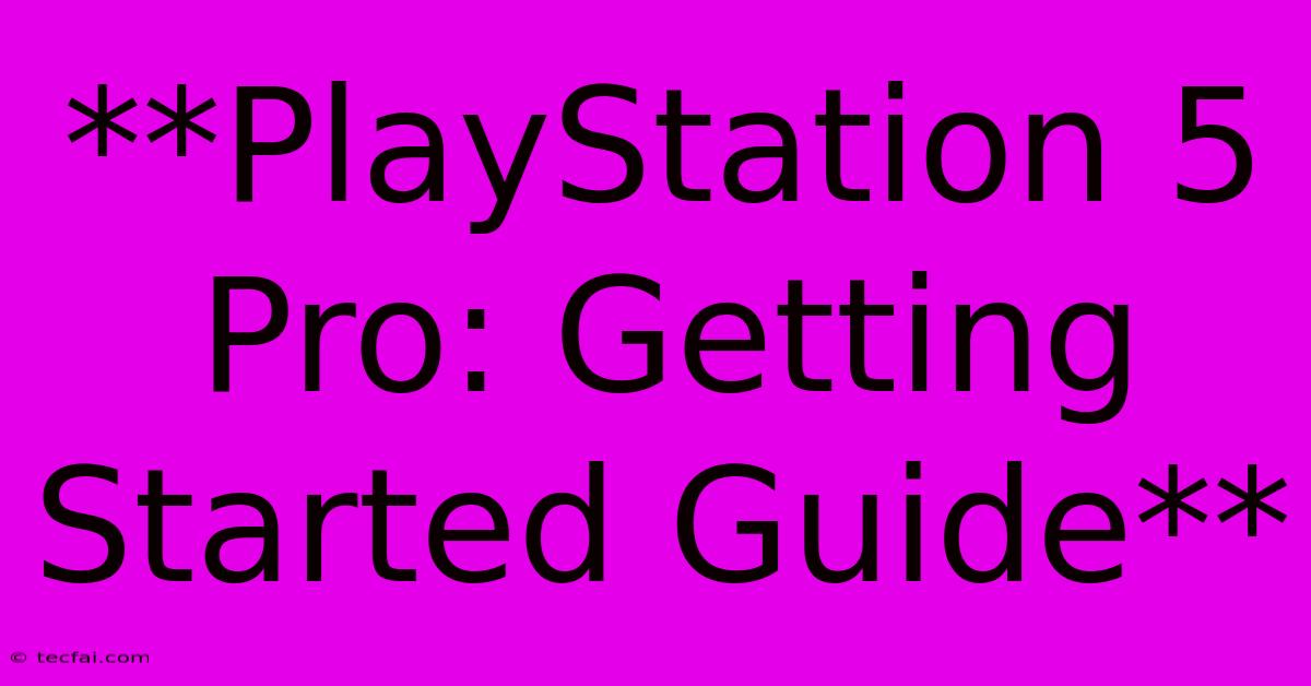 **PlayStation 5 Pro: Getting Started Guide**