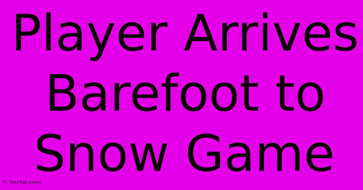 Player Arrives Barefoot To Snow Game