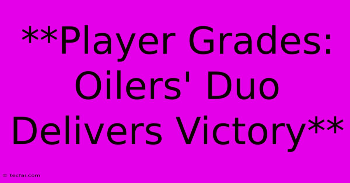 **Player Grades: Oilers' Duo Delivers Victory** 