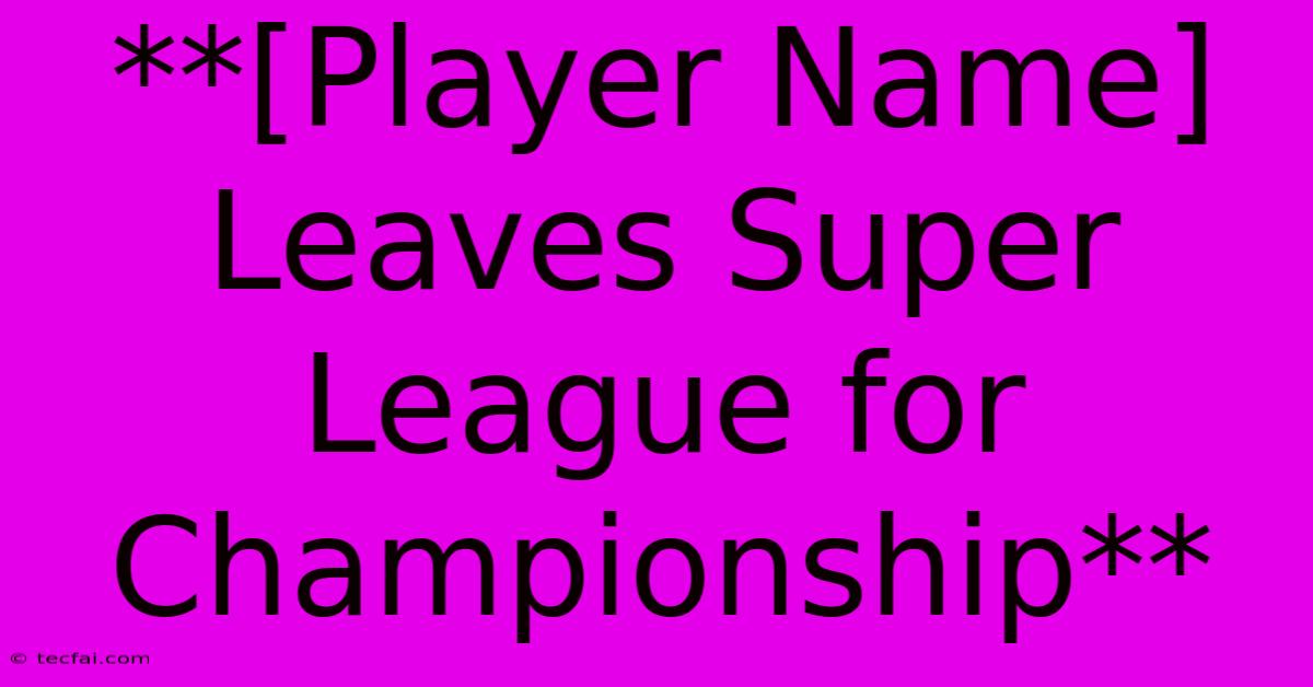 **[Player Name] Leaves Super League For Championship** 