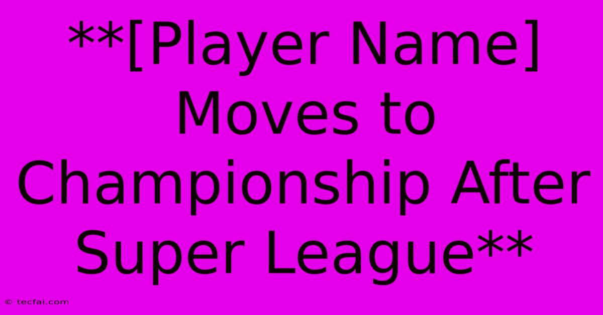 **[Player Name] Moves To Championship After Super League**