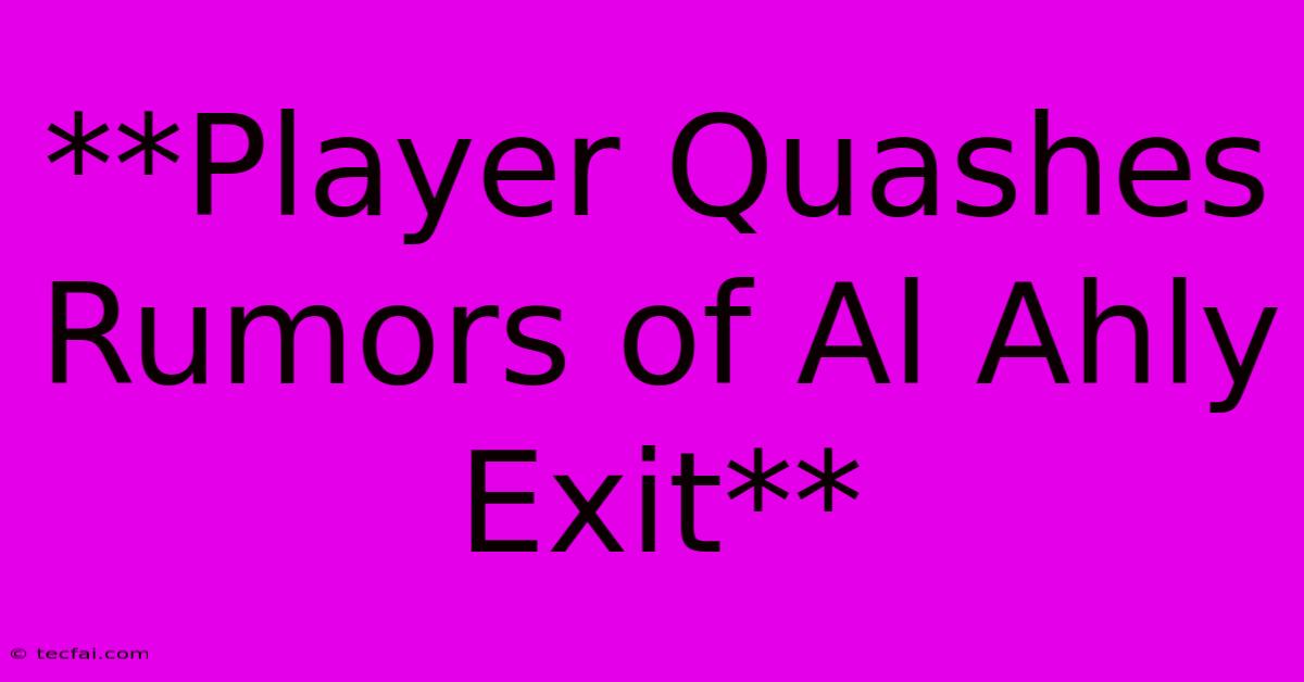 **Player Quashes Rumors Of Al Ahly Exit**