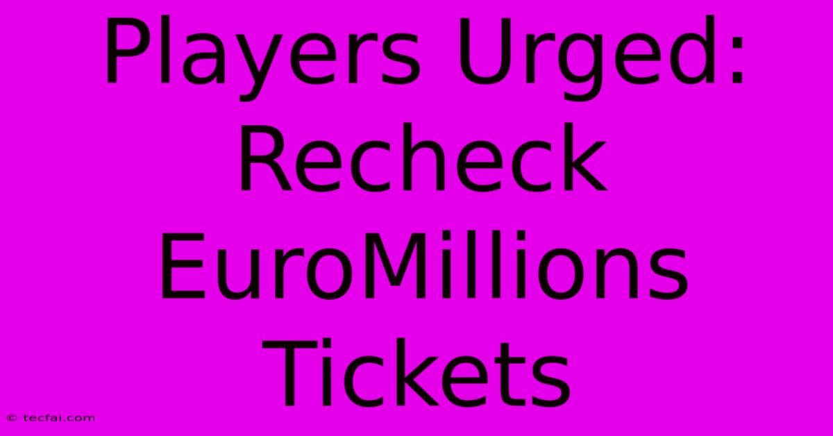 Players Urged: Recheck EuroMillions Tickets