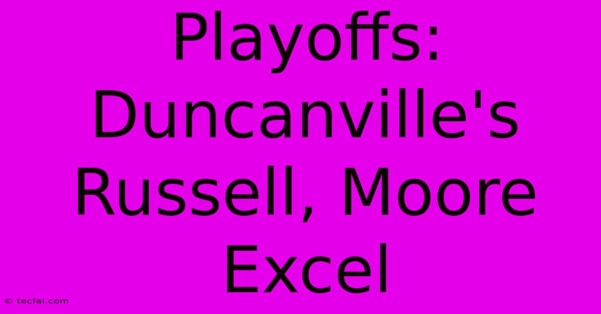 Playoffs: Duncanville's Russell, Moore Excel