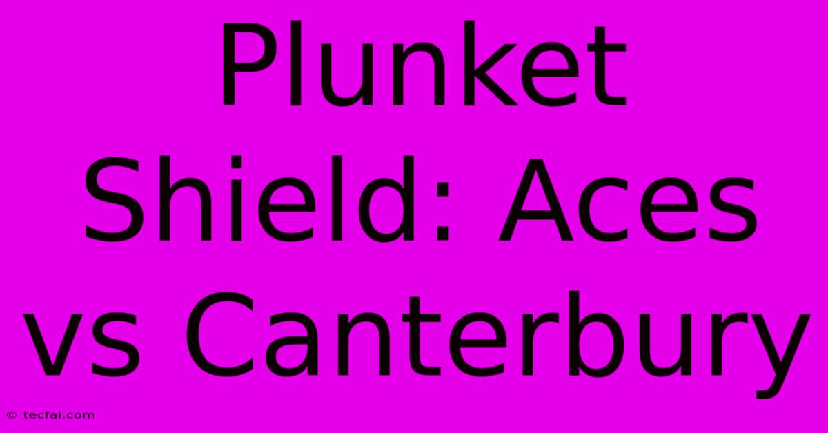 Plunket Shield: Aces Vs Canterbury