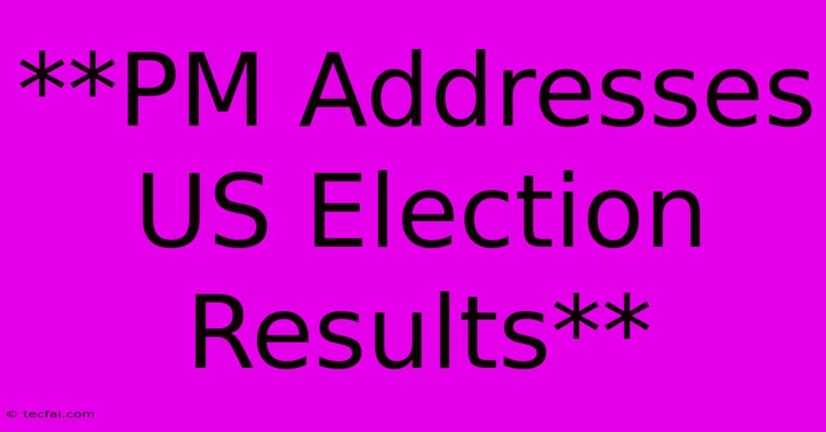 **PM Addresses US Election Results**