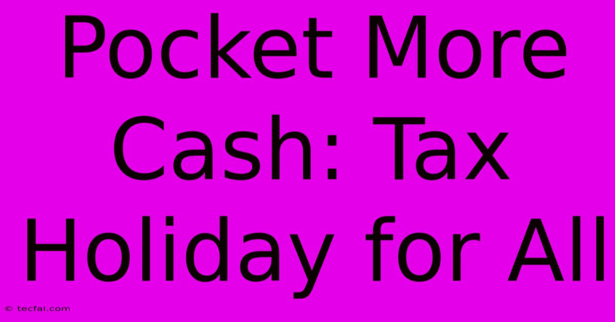 Pocket More Cash: Tax Holiday For All