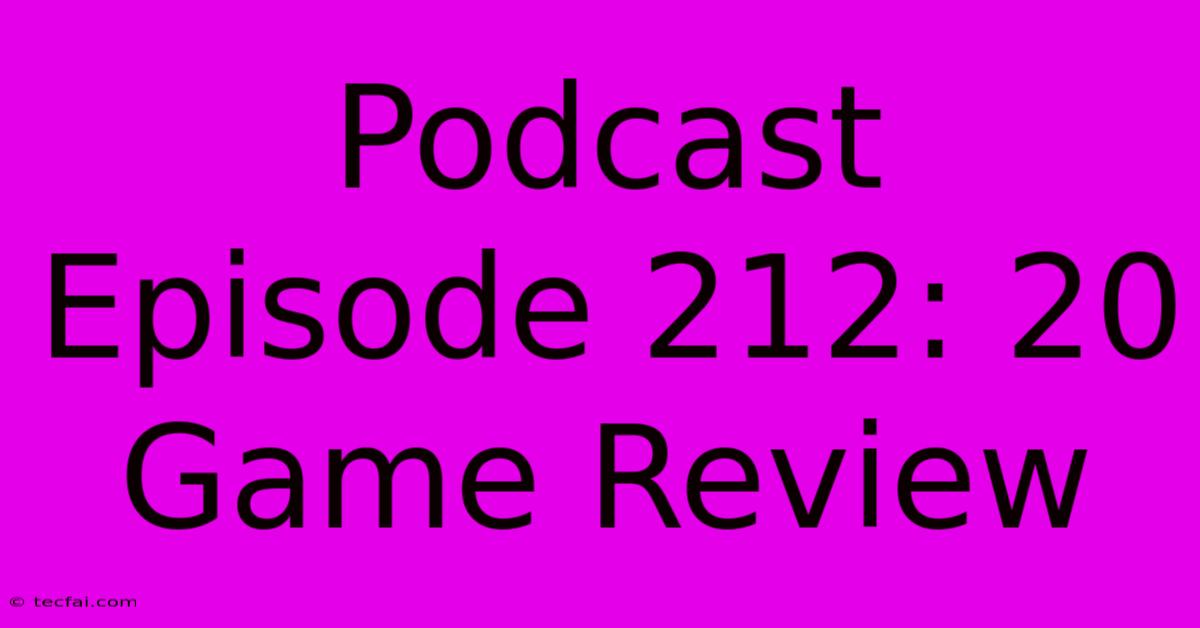 Podcast Episode 212: 20 Game Review