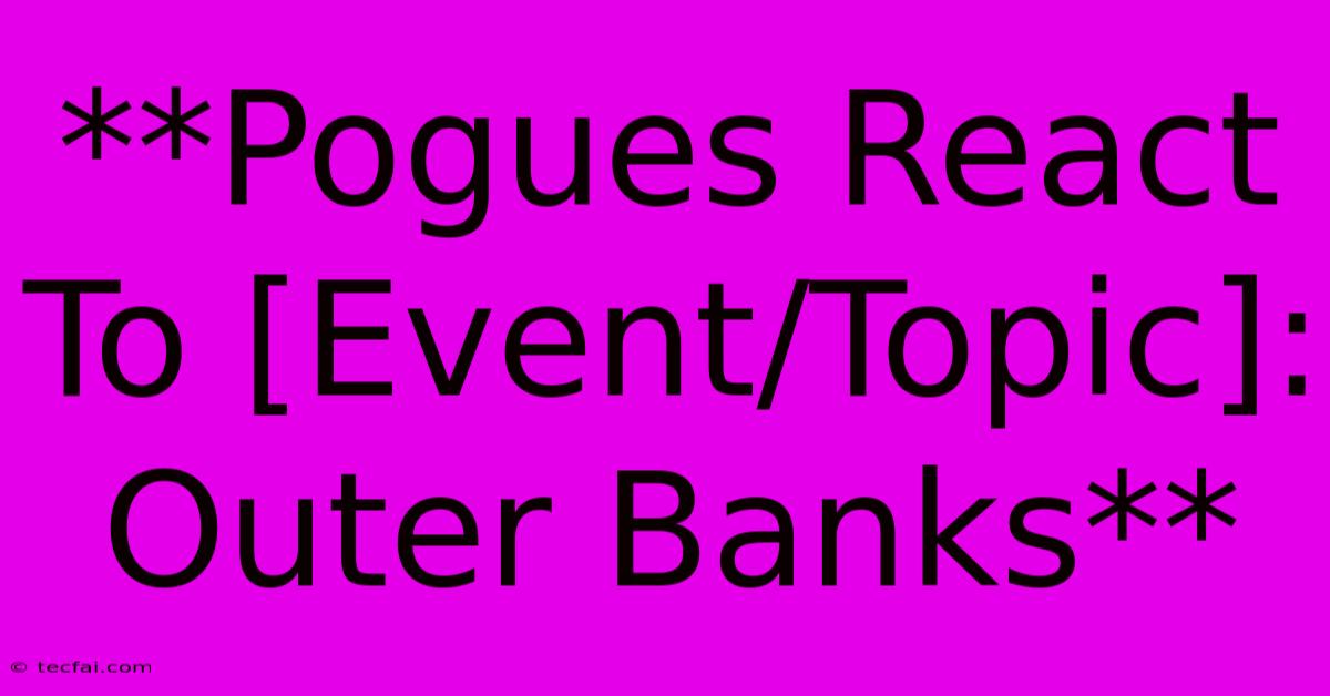 **Pogues React To [Event/Topic]: Outer Banks** 