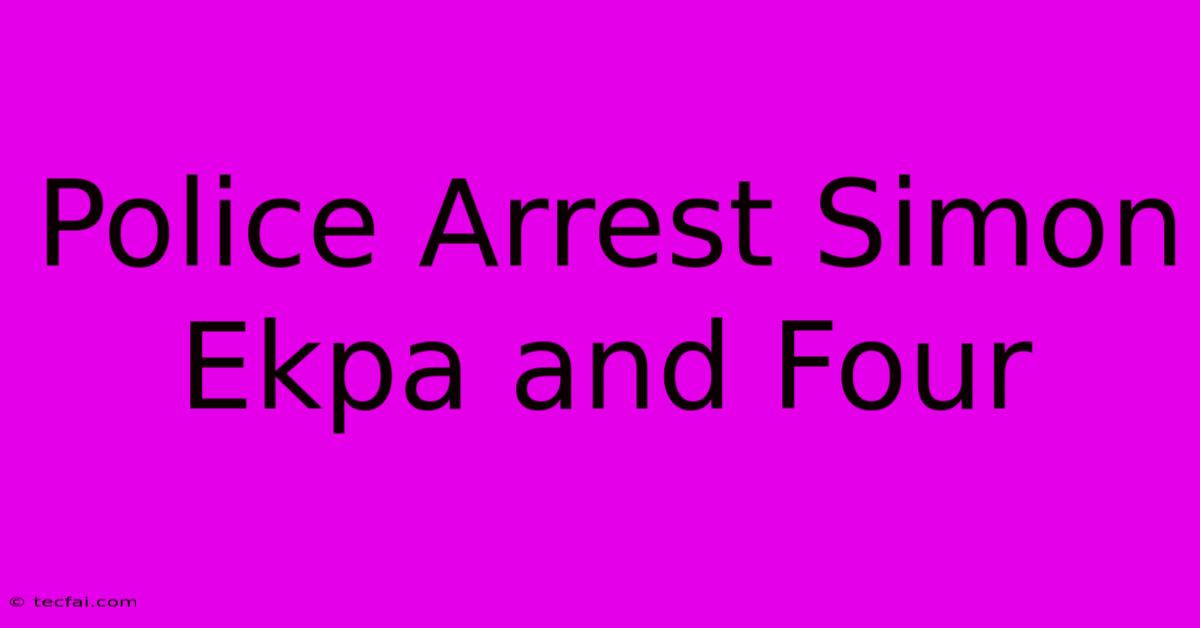 Police Arrest Simon Ekpa And Four