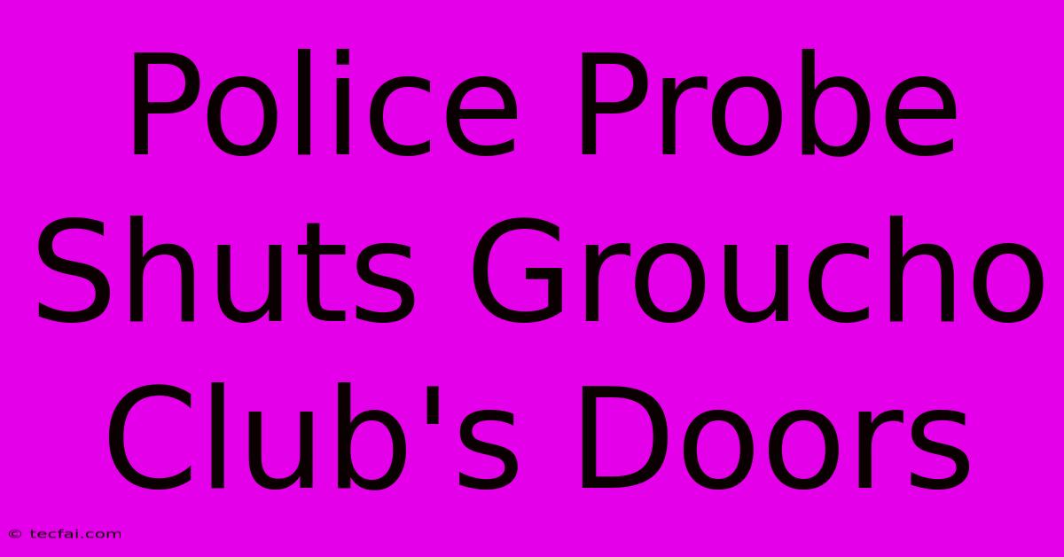 Police Probe Shuts Groucho Club's Doors