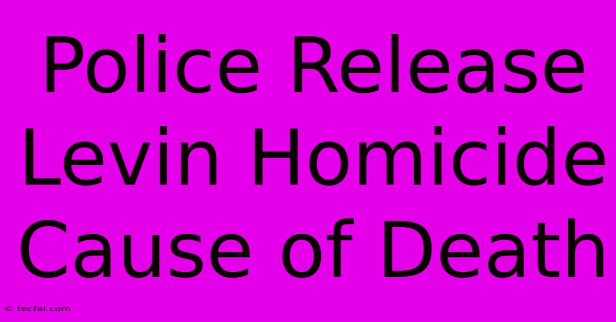 Police Release Levin Homicide Cause Of Death