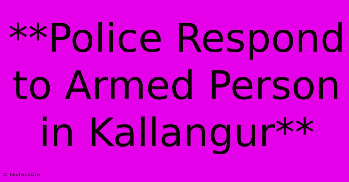 **Police Respond To Armed Person In Kallangur**