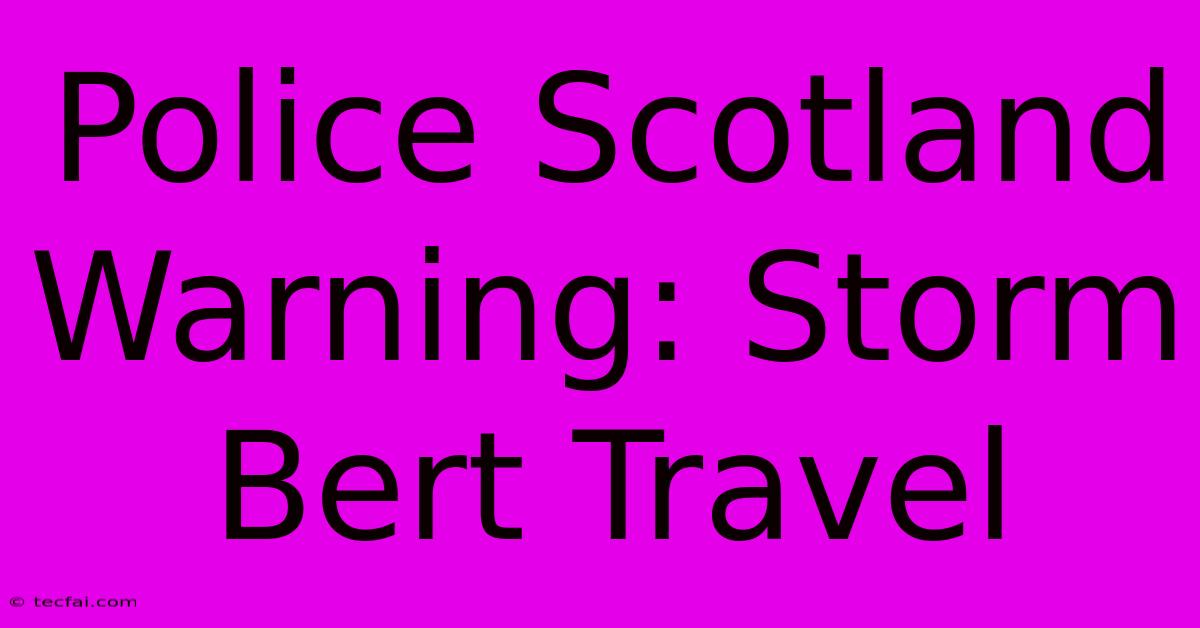 Police Scotland Warning: Storm Bert Travel