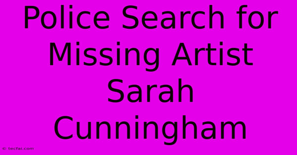 Police Search For Missing Artist Sarah Cunningham