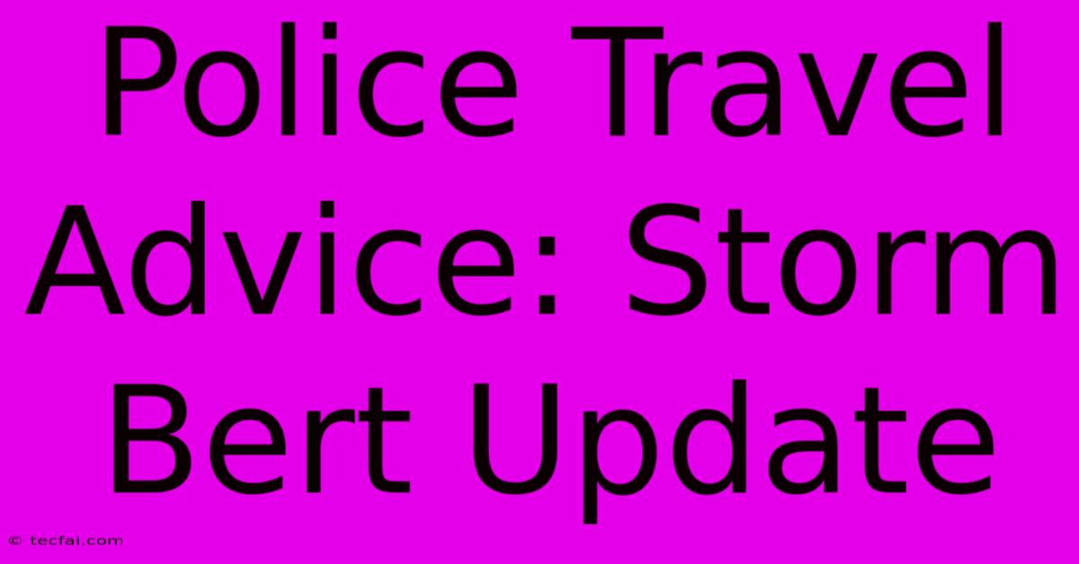 Police Travel Advice: Storm Bert Update