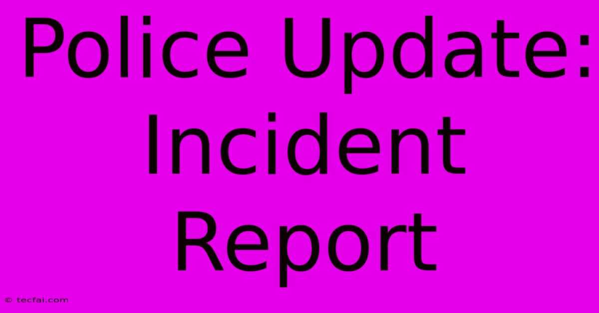 Police Update: Incident Report