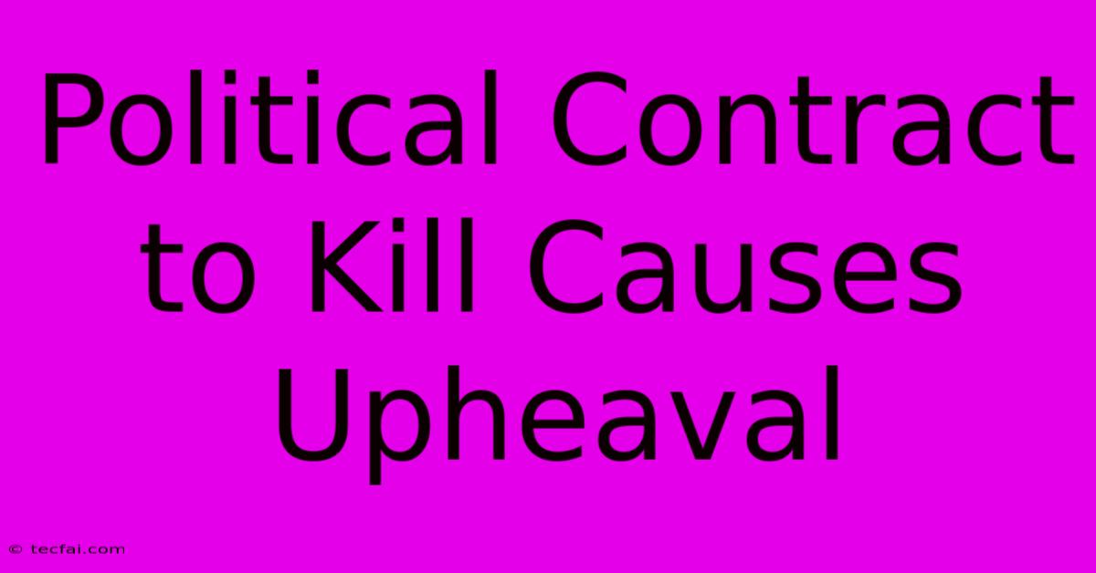 Political Contract To Kill Causes Upheaval