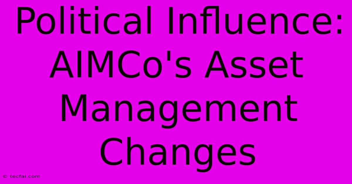 Political Influence: AIMCo's Asset Management Changes